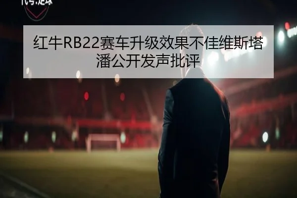 红牛RB22赛车升级效果不佳维斯塔潘公开发声批评